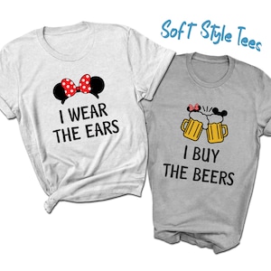 I Wear the Ears I Buy the Beers T-Shirts | Funny Disney Park Couples Drinking Tees | Husband and Wife Tees | Boyfriend and Girlfriend