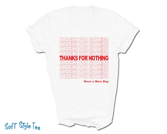 Thanks for Nothing Have a Nice Day T-Shirt Thanks for Nothing Have a Nice Day T-Shirt