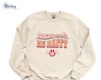 Quilting Makes Me Happy Sweatshirt, Smiley Face Sweatshirt, Quilting Shirt, Sewing Shirt, Gift for mom, quilters gift, quilt block shirt
