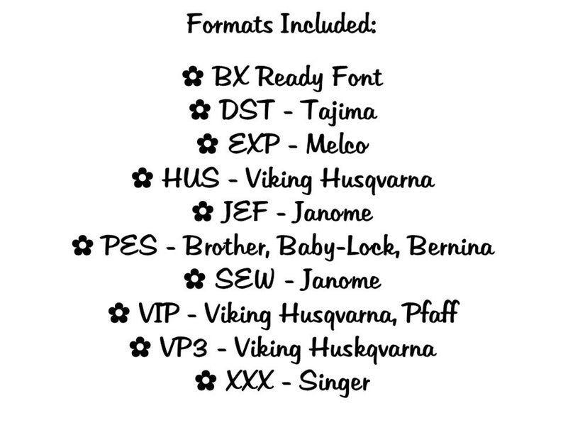 Może przedstawiać: Lista format&oacute;w plik&oacute;w haftu dołączonych do zakupu: BX Ready Font, DST - Tajima, EXP - Melco, HUS - Viking Husqvarna, JEF - Janome, PES - Brother, Baby-Lock, Bernina, SEW - Janome, VIP - Viking Husqvarna, Pfaff, VP3 - Viking Husqvarna, XXX - Singer.