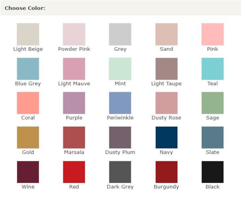 May include: A color chart with 20 different color swatches. The colors include light beige, powder pink, grey, sand, pink, blue grey, light mauve, mint, light taupe, teal, coral, purple, periwinkle, dusty rose, sage, gold, marsala, dusty plum, navy, slate, wine, red, dark grey, burgundy, and black.