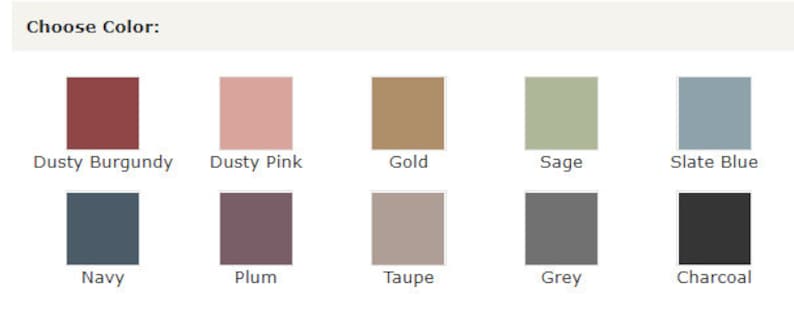 May include: A colour selection chart with the text "Choose Color:" above ten colour swatches. The swatches include Dusty Burgundy, Dusty Pink, Gold, Sage, Slate Blue, Navy, Plum, Taupe, Grey, and Charcoal.