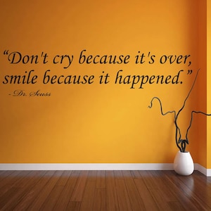 Don't Cry Because It's Over, Smile Because It Happened - Dr Seuss Quote