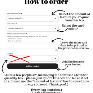 May include: How to order instructions for a personalized favor bag. Select the amount of favors, card color, and add a name and date to be printed. Add items to your basket. Every bag contains 4 Haribo jelly babies.