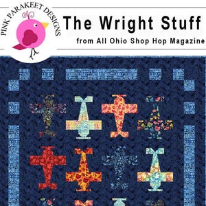 May include: A quilt featuring a dark blue background with a repeating pattern of sixteen aeroplane-shaped fabric appliques in various colours and prints. The text reads Pink Parakeet Designs, The Wright Stuff, from All Ohio Shop Hop Magazine, and Fat Quarter Friendly.