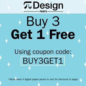 May include: A blue and white graphic with the text "Pi Design Prints" and the text "Buy 3 Get 1 Free" with the coupon code "BUY3GET1". The text "*Must have 4 digital paper packs in cart for discount to apply" is at the bottom of the graphic.
