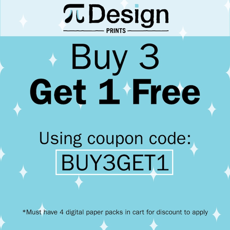 May include: A blue and white graphic with the text "Pi Design Prints" and the text "Buy 3 Get 1 Free" with the coupon code "BUY3GET1". The text "*Must have 4 digital paper packs in cart for discount to apply" is at the bottom of the graphic.