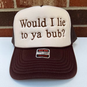 Would I lie to ya bub ? Embroidered Trucker Hat
