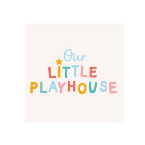 May include: A square graphic with the words "Our LITTLE PLAYHOUSE" in colorful, playful lettering. The text is in shades of blue, red, green, yellow, orange, and pink, with a small gold star above the word "Our". The background is a soft, off-white color.