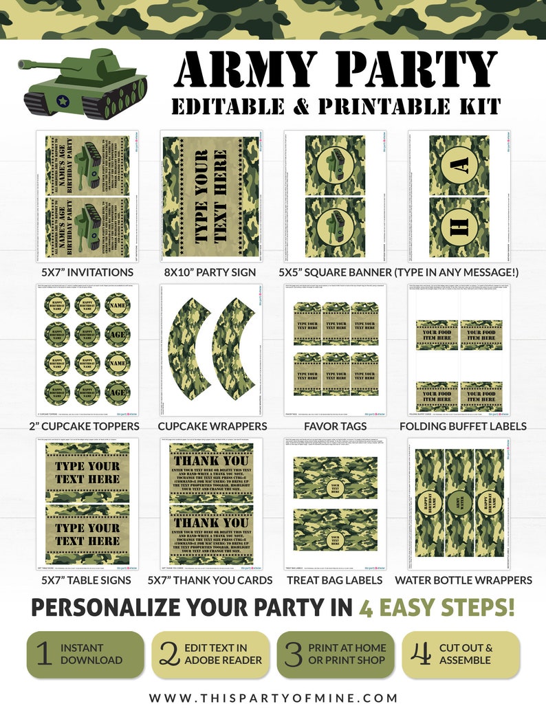 May include: Printable Army Party kit with green and brown camouflage pattern. Includes invitations, party sign, banner, cupcake toppers, cupcake wrappers, favor tags, buffet labels, table signs, thank you cards, treat bag labels, and water bottle wrappers.  Editable in Adobe Reader.  Personalize your party in 4 easy steps.