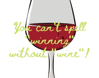 You can't spell "winning" without "wine"!