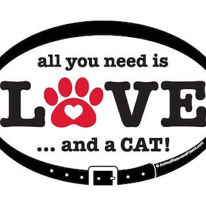 May include: Black and white oval sticker with the text "all you need is LOVE... and a CAT!" in a bold font. A red paw print with a heart in the center is in the middle of the word LOVE.