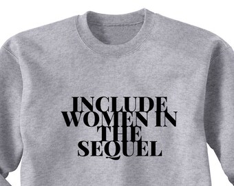 Include Women In The Sequel Hamilton Sweatshirt, Alexander Hamilton Musical, Schuyler Sisters, Feminism Sweatshirt, Resistance Protest Shirt