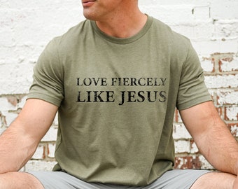 Love Fiercely Like Jesus Shirt, Christian Gift, Christian Mens Shirt