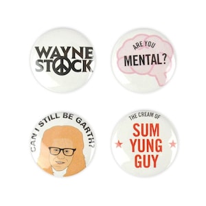Wayne&#39;s World badge set! buttons, Sum Yung Guy, Party on Garth, Mike Myers, Dana Carvey, Rock buttons , Are You Mental, Party On!