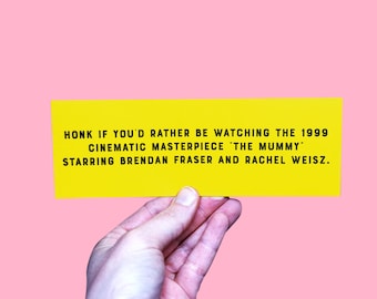Honk if You&#39;d Rather be Watching the 1999 Cinematic Masterpiece &#39;The Mummy&#39; Starring Brendan Fraser, Funny Meme Bumper Sticker, meme sticker