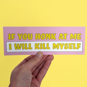 If You Honk At Me I Will Kill Myself. Silly Car Bumper Sticker, Meme sticker, car sticker, sensitive driver  Funny Meme Bumper Sticker
