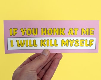 Als je naar me toetert, pleeg ik zelfmoord. Silly Car Bumper Sticker, Meme sticker, auto sticker, gevoelige bestuurder Funny Meme Bumper Sticker