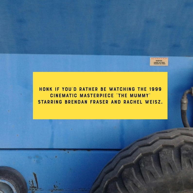 Honk if You'd Rather be Watching the 1999 Cinematic Masterpiece 'The Mummy' Starring Brendan Fraser, Funny Meme Bumper Sticker, meme sticker image 2