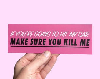 If You're Going to Hit My Car, Make Sure You Kill Me! Funny Car Bumper Sticker, Meme sticker, car sticker, dark humour,  Bumper Sticker