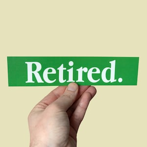 Retired Bumper Sticker –Retirement Gift, Car Decal for Seniors, RV Life Accessory, Humorous Sticker for Retired People, Silly sticker