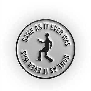 May include: White enamel pin with a black silhouette of a person dancing and the text "Same As It Ever Was" repeated around the edge.