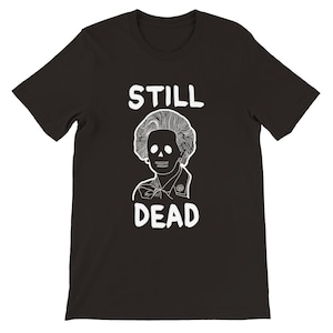 Margaret Thatcher Still Dead T-shirt, Thatcher Dead shirt, tories, uk politics, conservatives, socialism, milk snatcher, Free Shipping