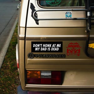 Don't Honk At Me My Dad Is Dead Bumper Sticker! silly car bumper sticker, Meme sticker, car sticker, Dark Humour Bumper, Bad Driver Weird image 3