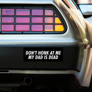 Don't Honk At Me My Dad Is Dead Bumper Sticker! silly car bumper sticker, Meme sticker, car sticker, Dark Humour Bumper, Bad Driver Weird image 6