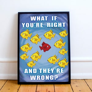 May include: A framed motivational poster with a blue background and a swirling pattern. The poster features a red fish surrounded by yellow fish and the text "What if you're right and they're wrong?"