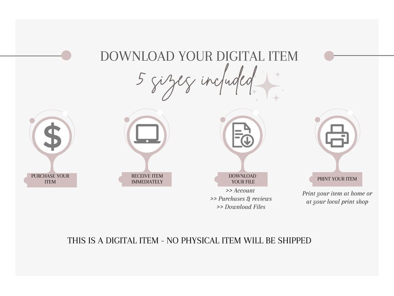 May include: A digital download graphic with five different sizes included. The graphic shows a dollar sign, a laptop, a document with a download arrow, and a printer. The text says "Download your digital item 5 sizes included".