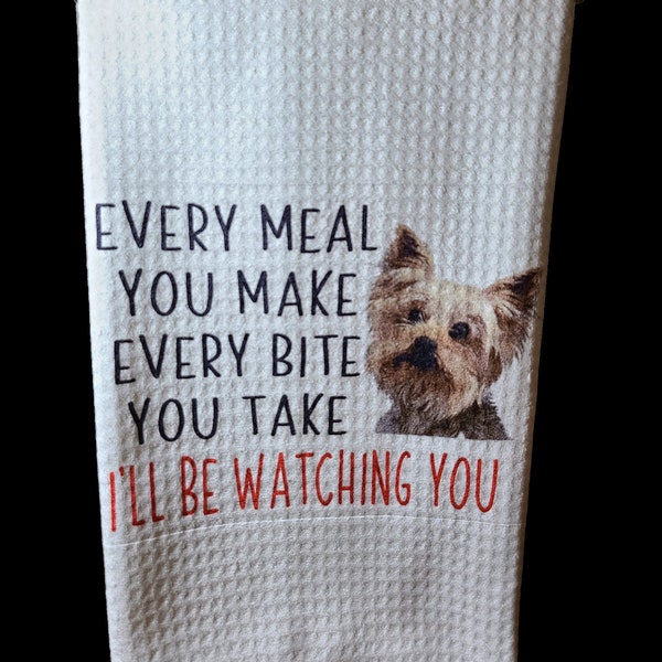 Gift For Dog Lover, Every Bite You Take, Kitchen Towel, Yorkie Lovers, Yorkshire Terrier, Gift for Fur Mom, Tea Towels, Housewarming Gift,