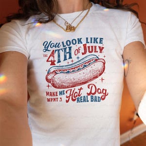 You Look Like The 4th Of July Baby Tee, Makes Me Want A Hot Dog Real Bad Baby Tee, Patriotic USA Baby Tee, America Festival Baby Tee, MYH756