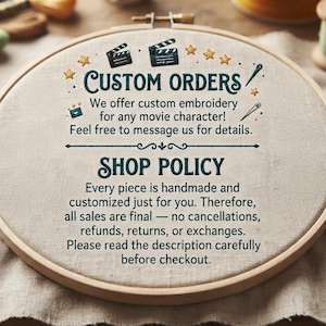 May include: A round wooden embroidery hoop containing beige fabric with dark teal embroidered text that reads Custom Orders, We offer custom embroidery for any movie character! Feel free to message us for details. Shop Policy, Every piece is handmade.