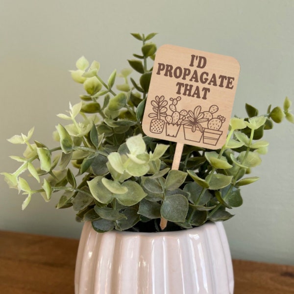 Funny Plant Marker, I'd Propagate That, Wood Plant Stake, Funny plant Sign, Housewarming Gift for Plant Lover, Funny Plant Saying