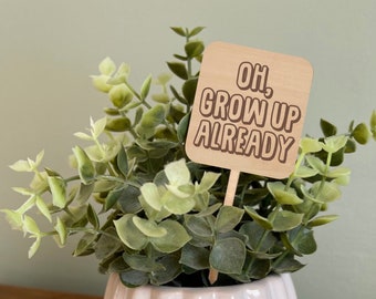 Oh Grow Up Already, Funny Plant Marker, Plant Stake, Funny Plant Sign, Gift for Plant Lover, House Plant Accessories, Plant Spike