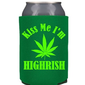 May include: Green can cooler with the text "Kiss Me I'm Highrish" in green lettering and a green marijuana leaf graphic.