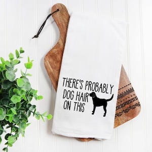 Tea Towel Funny There&#39;s Probably Dog Hair on This Country Kitchen Flour Sack Farmhouse Rag Napkin Housewarming Wedding Shower Hostess Gift