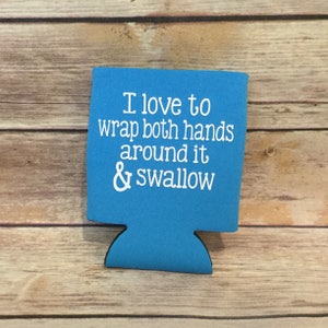 I Love to Wrap Both Hands Around it and Swallow Funny Adult Can Cooler Beverage Holder Drink Hugger Blue White