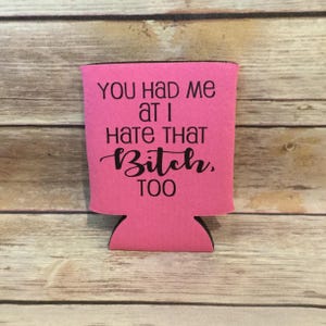 Funny Adult You Had Me At I hate That Bitch Too BFF Best Friends Can Cooler Beverage Holder Drink Hugger Pink Black Birthday Bachelorette