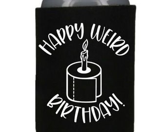 Funny Birthday Gift Idea, Happy Weird Birthday, Funny Can Cozy, Insulated Can Cooler, Beverage Holder, Drink Hugger, Black White