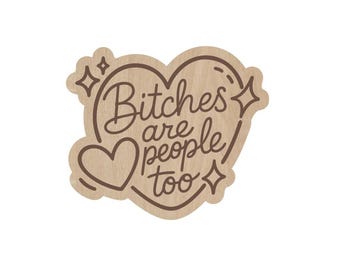 Bitches are People Too, Snarky Laser Engraved Magnet – Funny Fridge Magnet, Refrigerator Magnet, Stocking Stuffer