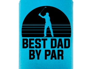 Best Dad By Par, Father's Day Gift, Golf Golfing, Gifts for Golfers, Funny Pun, Insulated Can Cooler, Beverage Holder, Drink Hugger,