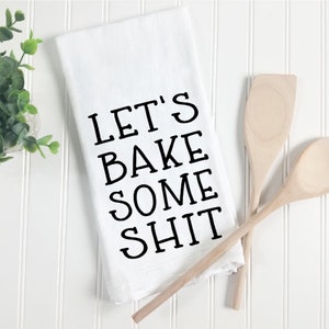 Funny Kitchen Flour Sack Tea Towel Let's Bake Some Shit Adult Humor Farmhouse Housewarming Wedding Shower Hostess Gift Kitchen Dining Linens image 1