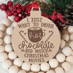 I Just Want to Drink Hot Chocolate and Watch Christmas Movies, Funny Laser Engraved Wood Christmas Ornament, Stocking Stuffer, St Nick Gift