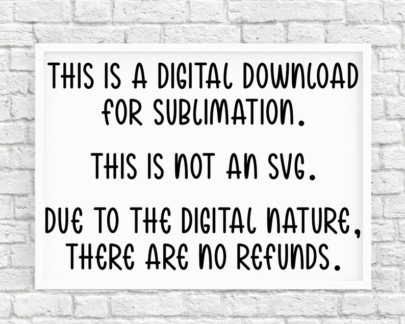 Op de afbeelding: Witte ingelijste poster met zwarte tekst die luidt: "THIS IS A DIGITAL DOWNLOAD FOR SUBLIMATION. THIS IS NOT AN SVG. DUE TO THE DIGITAL NATURE, THERE ARE NO REFUNDS."