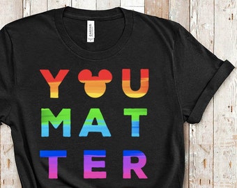 Pride Disney Shirt | You Matter Gay LGBT Disney Shirts | Rainbow Mickey Mouse Disney T Shirts | Pride Days Disneyland Disney World Shirts