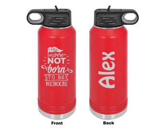 Personalized You Were Not Born To Be Mediocre Laser Engraved Water Bottle