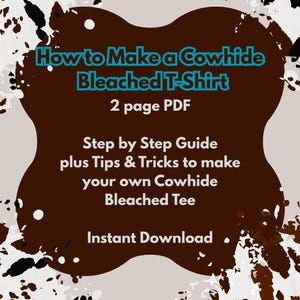 May include: A two-page PDF document titled How to Make a Cowhide Bleached T-Shirt. The text includes Step by Step Guide plus Tips & Tricks to make your own Cowhide Bleached Tee and Instant Download. The background features a brown and white cowhide pattern.