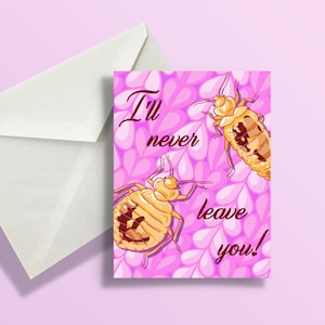 May include: A pink card with a humorous message about bed bugs. The card features two cartoon bed bugs with the text "I'll never leave you!"